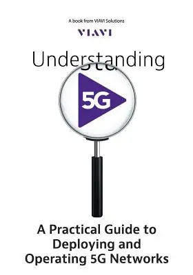 Înțelegerea 5G: Un ghid practic pentru implementarea și operarea rețelelor 5G - Understanding 5G: A Practical Guide to Deploying and Operating 5G Networks