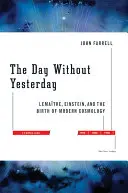 Ziua fără ieri: Lemaitre, Einstein, and the Birth of Modern Cosmology - The Day Without Yesterday: Lemaitre, Einstein, and the Birth of Modern Cosmology