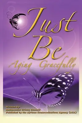 Just Be: Îmbătrânirea cu grație - Just Be: Aging Gracefully