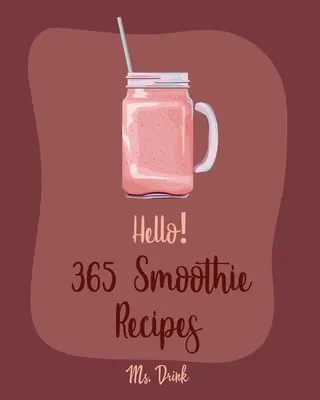 Bună ziua! 365 de rețete de smoothie-uri: Cea mai bună carte de bucate smoothie vreodată pentru începători [Rețete cu lapte de cocos, rețete de smoothie de legume și fructe, smoothie Bowl R - Hello! 365 Smoothie Recipes: Best Smoothie Cookbook Ever For Beginners [Coconut Milk Recipes, Vegetable And Fruit Smoothie Recipes, Smoothie Bowl R