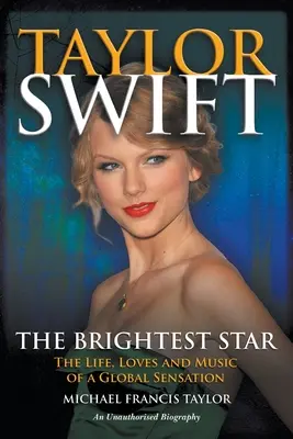 Taylor Swift The Brightest Star: Viața, iubirile și muzica unei senzații globale - Taylor Swift The Brightest Star: The Life, Loves and Music of a Global Sensation