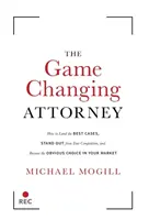 The Game Changing Attorney: Cum să obțineți cele mai bune cazuri, să vă detașați de concurență și să deveniți alegerea evidentă pe piața dvs. - The Game Changing Attorney: How to Land the Best Cases, Stand Out from Your Competition, and Become the Obvious Choice in Your Market