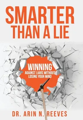 Mai deștept decât o minciună: Să câștigi împotriva mincinoșilor fără să-ți pierzi mințile - Smarter Than A Lie: Winning Against Liars Without Losing Your Mind