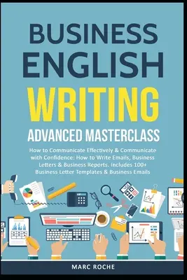 Business English Writing: Advanced Masterclass- How to Communicate Effectively & Communicate with Confidence: Cum să scrieți e-mailuri, scrisori de afaceri - Business English Writing: Advanced Masterclass- How to Communicate Effectively & Communicate with Confidence: How to Write Emails, Business Lett