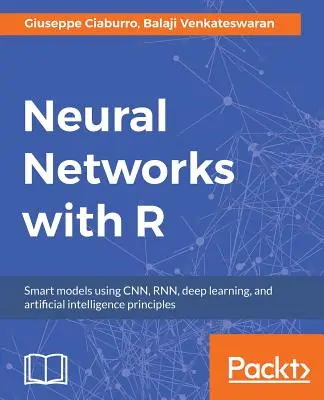 Rețele neuronale cu R: Construiți sisteme inteligente prin implementarea modelelor populare de învățare profundă în R - Neural Networks with R: Build smart systems by implementing popular deep learning models in R