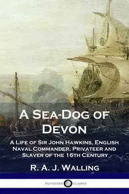 Un câine de mare din Devon: O viață a lui Sir John Hawkins, comandant al marinei engleze, corsar și sclav din secolul al XVI-lea - A Sea-Dog of Devon: A Life of Sir John Hawkins, English Naval Commander, Privateer and Slaver of the 16th Century