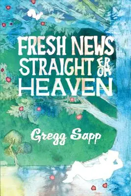 Vești proaspete direct din cer: Un roman bazat pe mitologia adevărată a lui Johnny Appleseed - Fresh News Straight from Heaven: A Novel based upon the True Mythology of Johnny Appleseed