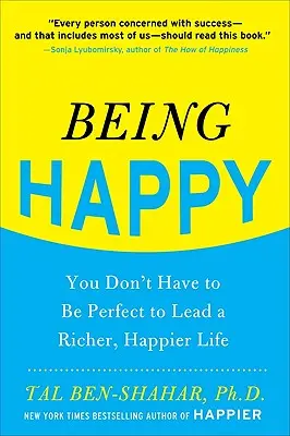A fi fericit: Nu trebuie să fii perfect pentru a duce o viață mai bogată și mai fericită - Being Happy: You Don't Have to Be Perfect to Lead a Richer, Happier Life
