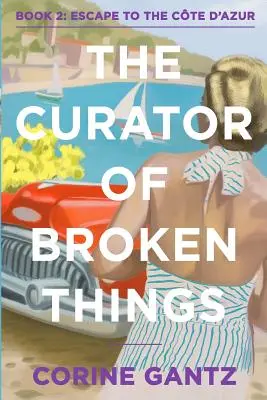 The Curator of Broken Things Cartea 2: Evadare pe Cte D'Azur - The Curator of Broken Things Book 2: Escape to the Cte D'Azur