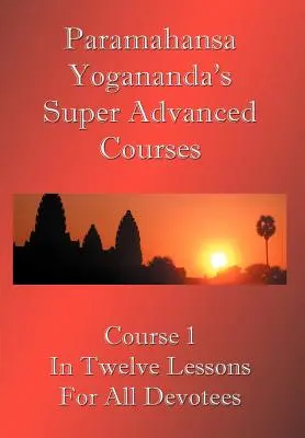 Swami Paramahansa Yogananda's Super Advanced Course (Numărul 1 împărțit în douăsprezece lecții) - Swami Paramahansa Yogananda's Super Advanced Course (Number 1 divided In twelve lessons)