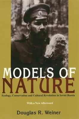 Modele ale naturii: Ecologie, conservare și revoluție culturală în Rusia sovietică - Models Of Nature: Ecology, Conservation, and Cultural Revolution in Soviet Russia