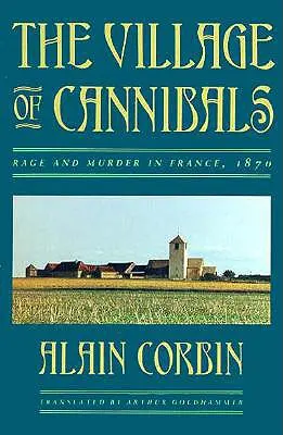 Satul canibalilor: Furie și crimă în Franța, 1870 - The Village of Cannibals: Rage and Murder in France, 1870