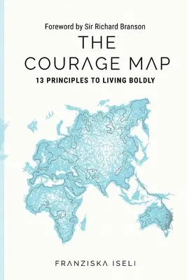 Harta curajului: 13 principii pentru a trăi cu îndrăzneală - The Courage Map: 13 Principles for Living Boldly