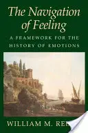 The Navigation of Feeling: Un cadru pentru istoria emoțiilor - The Navigation of Feeling: A Framework for the History of Emotions