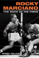 Rocky Marciano: Stânca vremurilor sale - Rocky Marciano: The Rock of His Times