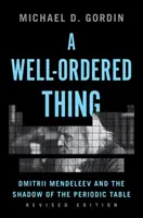 A Well-Ordered Thing: Dmitrii Mendeleev and the Shadow of the Periodic Table, Ediție revizuită - A Well-Ordered Thing: Dmitrii Mendeleev and the Shadow of the Periodic Table, Revised Edition