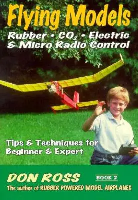 Modele de zbor: Din cauciuc, CO2, electrice și cu microcontrol radio: Sfaturi și tehnici pentru începători și experți - Flying Models: Rubber, CO2, Electric & Micro Radio Control: Tips & Techinques for Beginner & Expert