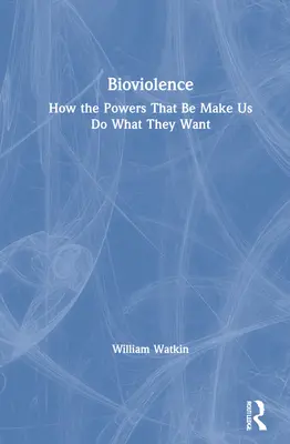 Bioviolența: Cum ne fac puterile să facem ce vor ele - Bioviolence: How the Powers That Be Make Us Do What They Want
