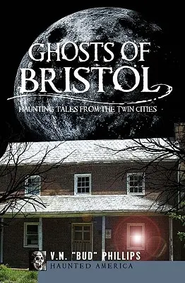 Fantomele din Bristol: Povești bântuitoare din orașele gemene - Ghosts of Bristol: Haunting Tales from the Twin Cities