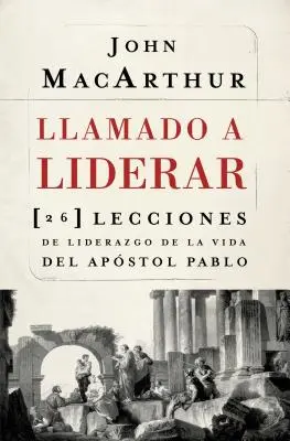 Called to Lead: 26 Leadership Lessons from the Life of Apostle Paul = Cartea despre leadership - Llamado a liderar: 26 lecciones de liderazgo de la vida del Apstol Pablo = The Book on Leadership