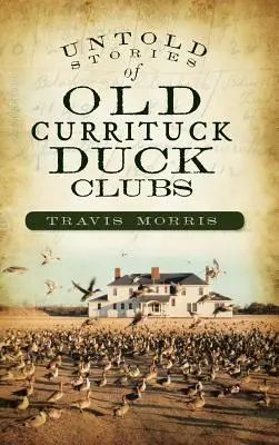 Povești nespuse ale cluburilor de rațe din Currituck - Untold Stories of Old Currituck Duck Clubs