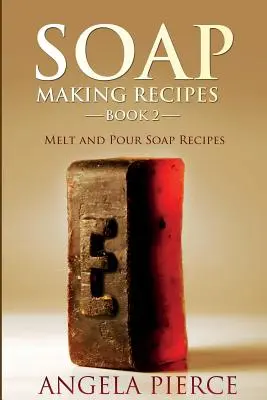 Rețete pentru fabricarea săpunului Cartea 2: Melt and Pour Soap Recipes - Soap Making Recipes Book 2: Melt and Pour Soap Recipes
