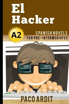 Spanish Novels: El Hacker (Romane spaniole pentru Pre Intermediari - A2) - Spanish Novels: El Hacker (Spanish Novels for Pre Intermediates - A2)
