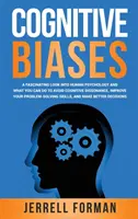 Biasurile cognitive: O privire fascinantă asupra psihologiei umane și ce puteți face pentru a evita disonanța cognitivă, a vă îmbunătăți rezolvarea problemelor - Cognitive Biases: A Fascinating Look into Human Psychology and What You Can Do to Avoid Cognitive Dissonance, Improve Your Problem-Solvi