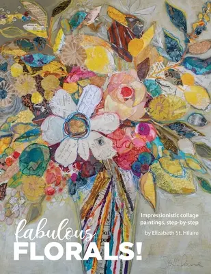 Florale fabuloase!: Picturi impresioniste în colaj, pas cu pas - Fabulous Florals!: Impressionistic Collage Paintings Step-by-Step