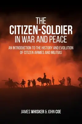 Cetățeanul-soldat în război și pace: O introducere în istoria și evoluția armatelor și milițiilor cetățenești - The Citizen-Soldier in War and Peace: An Introduction to the History and Evolution of Citizen Armies and Militias