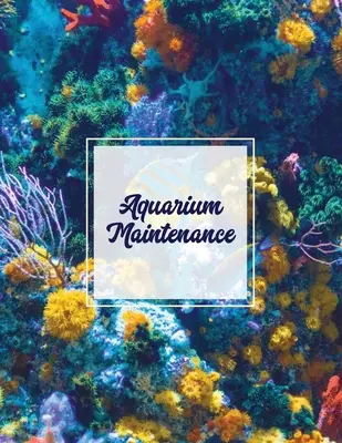 Întreținerea acvariului: Home Fish Tank Log Book, Aquarists Gift, Water Levels Record Care Notebook, Tropical, Betta, Shark, Etc. Jurnal, Diar - Aquarium Maintenance: Home Fish Tank Log Book, Aquarists Gift, Water Levels Record Care Notebook, Tropical, Betta, Shark, Etc. Journal, Diar