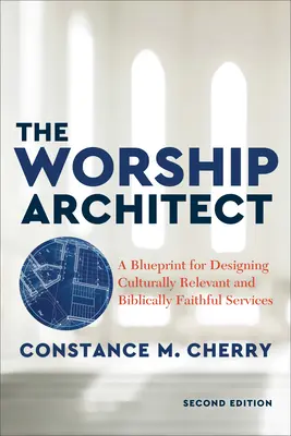 Arhitectul închinării: Un plan pentru conceperea de servicii relevante din punct de vedere cultural și fidele Bibliei - The Worship Architect: A Blueprint for Designing Culturally Relevant and Biblically Faithful Services
