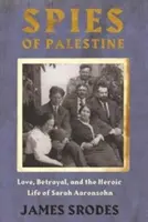 Spioni în Palestina: Dragoste, trădare și viața eroică a lui Sarah Aaronsohn - Spies in Palestine: Love, Betrayal and the Heroic Life of Sarah Aaronsohn