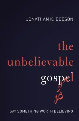 Evanghelia de necrezut: Spune ceva demn de crezut - The Unbelievable Gospel: Say Something Worth Believing