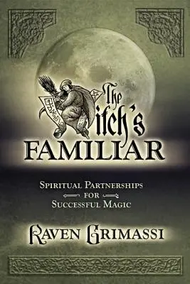 Familiarul vrăjitoarei: Parteneriate spirituale pentru o magie de succes - The Witch's Familiar: Spiritual Partnerships for Successful Magic
