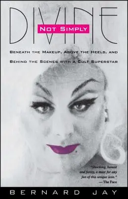Not Simply Divine: Sub machiaj, deasupra tocurilor și în culisele unui cult superstar - Not Simply Divine: Beneath the Make-Up, Above the Heels and Behind the Scenes with a Cult Superstar