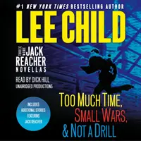 Încă trei nuvele Jack Reacher: Prea mult timp, Războaie mici, Nu e un exercițiu și povestiri Jack Reacher bonus - Three More Jack Reacher Novellas: Too Much Time, Small Wars, Not a Drill and Bonus Jack Reacher Stories