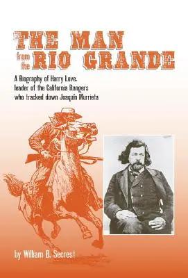 The Man from the Rio Grande, Volume 32: O biografie a lui Harry Love, liderul rangerilor din California care l-au urmărit pe Joaquin Murrieta - The Man from the Rio Grande, Volume 32: A Biography of Harry Love, Leader of the California Rangers Who Tracked Down Joaquin Murrieta