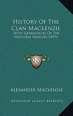 Istoria clanului Mackenzie: Cu genealogii ale principalelor familii (1879) - History Of The Clan Mackenzie: With Genealogies Of The Principal Families (1879)