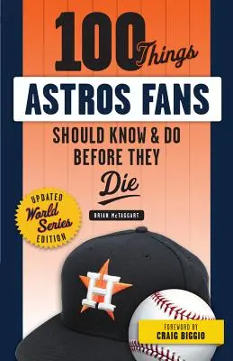 100 de lucruri pe care fanii Astros ar trebui să le știe și să le facă înainte să moară (World Series Edition) - 100 Things Astros Fans Should Know & Do Before They Die (World Series Edition)
