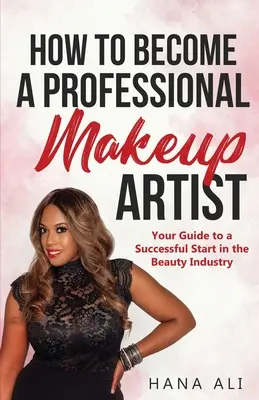 Cum să devii un make-up artist profesionist: Ghidul tău pentru un început de succes în industria frumuseții - How to Become a Professional Makeup Artist: Your Guide to a Successful Start in the Beauty Industry