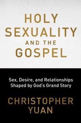 Sexualitatea sfântă și Evanghelia: Sex, dorință și relații modelate de marea poveste a lui Dumnezeu - Holy Sexuality and the Gospel: Sex, Desire, and Relationships Shaped by God's Grand Story
