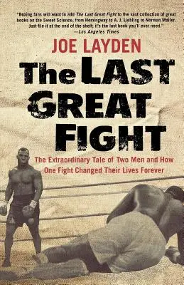 Ultima mare luptă: Povestea extraordinară a doi bărbați și modul în care o luptă le-a schimbat viețile pentru totdeauna - The Last Great Fight: The Extraordinary Tale of Two Men and How One Fight Changed Their Lives Forever