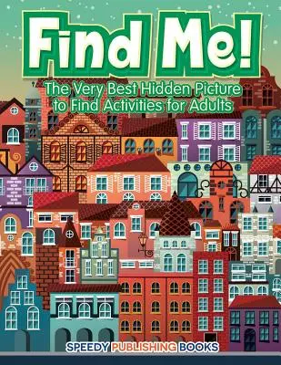 Găsește-mă! Cele mai bune activități de găsit imagini ascunse pentru adulți - Find Me! The Very Best Hidden Picture to Find Activities for Adults