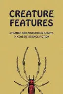 Creature Features: Bestii ciudate și monstruoase în science fiction-ul clasic - Creature Features: Strange and Monstrous Beasts in Classic Science Fiction
