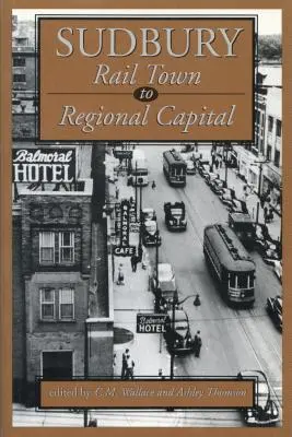 Sudbury: De la oraș feroviar la capitală regională - Sudbury: Rail Town to Regional Capital