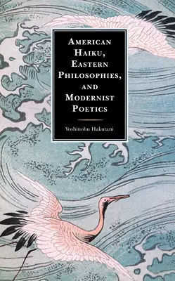 Haiku american, filosofii orientale și poetică modernistă - American Haiku, Eastern Philosophies, and Modernist Poetics