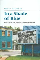 Într-o nuanță de albastru: Pragmatismul și politica Americii Negre - In a Shade of Blue: Pragmatism and the Politics of Black America