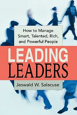 Conducerea liderilor: Cum să conduci oameni inteligenți, talentați, bogați și puternici - Leading Leaders: How to Manage Smart, Talented, Rich, and Powerful People