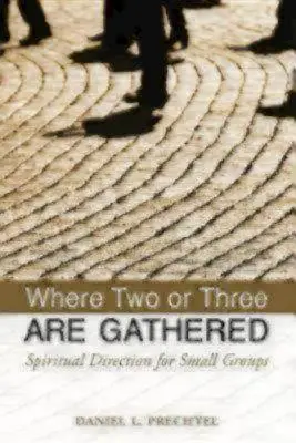 Unde doi sau trei sunt adunați: Direcție spirituală pentru grupuri mici - Where Two or Three Are Gathered: Spiritual Direction for Small Groups
